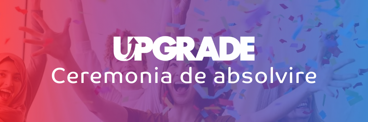 Ediția a patra Upgrade – călătoria spre cunoaștere continuă🎉